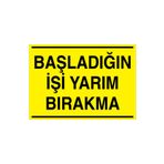 Başladığınız İşi Yarım Bırakma Uyarı Tabelası - 35x50 Alüminyum Kompozit Panel - VGY8