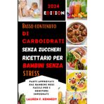 Basso contenuto di carboidrati, senza zuccheri, ricettario per bambini senza stress: Pasti approvati dai bambini resi facili per i genitori impegnati