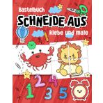 Bastelbuch : Schneide aus, klebe und male: Verbessert die kindliche Fähigkeit mit Scheren. Für Jungen und Mädchen im Alter von 3, 4 und 5 Jahren, die Anfänger sind