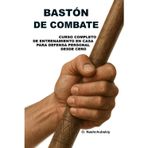 Bastón de combate: Curso completo de entrenamiento en casa para defensa personal desde cero.: Guía detallada para principiantes cómo utilizar un palo, un bastón y objetos cotidianos para tu segurida