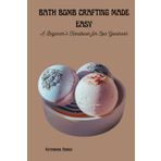 Bath Bomb Crafting Made Easy: A Beginner's Handbook for Spa Goodness