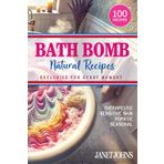 Bath Bomb Recipes - Natural Recipes for Every Moment: 100 Recipes to Nourish Your Skin, Relax Your Mind, and Celebrate Every Season.