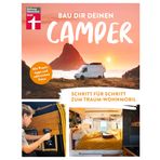 Bau dir deinen Camper: Schritt für Schritt zum Traum-Wohnmobil | Mit Praxistipps und zahlreichen Fotos