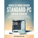 Bauen Sie Ihren eigenen Standard-PC Einfach gemacht: Eine Schritt-für-Schritt-Anleitung für Anfänger zur Auswahl von Teilen, Montage, Installation von ... Wartung (Computer Made Simple, Band 2)