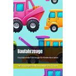 Baufahrzeuge: faszinierende Bilder für Kinder bis 4 Jahre