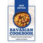 Bavarian Cookbook: Traditional and Modern German Recipes for Pretzels, Schnitzels, Sauerkraut, Strudels, and More
