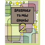BAZGROŁY TO MÓJ SPOKÓJ 2 .: kolorowanka antystresowa ZEN , inspirowana sztuką zentagle oraz sztuką abstrakcji, dla : nastolatków i dorosłych.