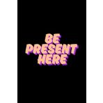 Be Present Here: Motivational Lined Notebook