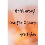 Be Yourself Cuz The Other Is Taken: Motivational and Inspirational Notebook For All
