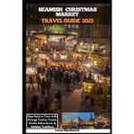 BEAMISH CHRISTMAS MARKET TRAVEL GUIDE 2025: Step Back in Time with Vintage Festive Treats, Grotto Adventures & Holiday Tradition (DESTINATION GUIDE TO GLOBAL TRAVELER, Band 7)