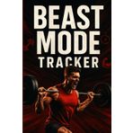 Beast Mode Tracker: A High-Performance Journal to Crush Limits, Track Gains & Unleash Your Inner Animal