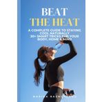 Beat the Heat: A Complete Guide to Staying Cool Naturally – With 30+ Smart Tricks for Your Body, Home & Mind