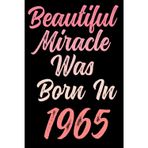 Beautiful miracle was born in 1965: Happy 56th 56 years old Birthday Journal gift idea for Women, anniversary gifts for Her, Mother, Sister, Wife, ... 120 Wide lined paper, gold glossy cover.