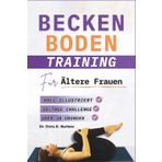 Beckenboden Training für Ältere Frauen: Umfassende Schritt-für-Schritt-Übungen zur Stärkung der Kernmuskulatur, zur Unterstützung der Blasenkontrolle und zur Stärkung des Selbstbewusstseins