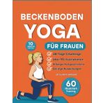 Beckenboden Yoga für Frauen: 60 sanfte, vollständig illustrierte Übungen, um Kraft aufzubauen, die Blasenkontrolle zu verbessern und in jedem Alter ... Verbindung zu Ihrem Körperkern herzustellen
