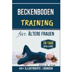Beckenbodentraining für ältere Frauen: Ein Schritt-für-Schritt-Workout zur Wiedererlangung von Kraft, Flexibilität und Selbstvertrauen