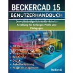 BeckerCAD 15 Benutzerhandbuch: Die vollständige Schritt-für-Schritt-Anleitung für Anfänger, Profis und Pädagogen - Beherrschen Sie 2D-Entwurf, ... Automatisierung und Projektmanagement