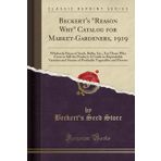 Beckert's Reason Why Catalog for Market-Gardeners, 1919: Wholesale Prices of Seeds, Bulbs, Etc., for Those Who Grow to Sell the Product; A Guide to ... Vegetables and Flowers (Classic Reprint)