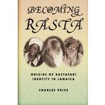 Becoming Rasta: Origins of Rastafari Identity in Jamaica 1st (first) Edition by Price, Charles published by NYU Press (2009)