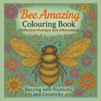 Bee Amazing Colouring Book: 30 Zentangle Inspired Designs and Empowering Affirmations and Reflective Prompts for Mindful Relaxation and Creative Joy