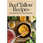 Beef Tallow Recipes, For Carnivore, Keto, and Paleo Diets
