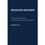 Behavior Decoder: A Parent’s 90-Day Insight Journal: Track Triggers. Decode Patterns. Discover Progress.