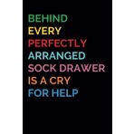 Behind Every Perfectly Arranged Sock Drawer Is A Cry For Help | Funny Notebook for Women and Men: Gag Gift | Funny Gift Idea | Funny Notebook for Work Coworkers Colleagues Boss Friend | Secret Santa