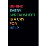 Behind Every Spreadsheet Is A Cry For Help | Funny Work Notebook: Gag Gift for Women and Men | Funny Gift Idea | Funny Notebook for Work Coworkers Colleagues Boss | Secret Santa