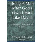 Being A Man After God's Own Heart -- Like David: Walking In The Character of Jesus