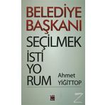 BELEDIYE BAŞKANI SEÇİLMEK İSTİYORUM - AHMET YİĞİT TOP