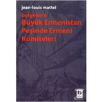 Belgelerle Büyük Ermenistan Peşinde Ermeni Komiteleri - Jean-louis Mattei