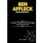 BEN AFFLECK PHENOMENON: A Journey Through Stardom and Struggles of an American Actor