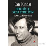 BEN BÖYLE VEDA ETMELIYIM İSMAİL CEM ANLATIYOR - CAN DÜNDAR