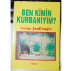 Ben Kimin Kurbanıyım? - Emine Şenlikoğlu