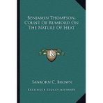 [(Benjamin Thompson, Count of Rumford on the Nature of Heat)] [Author: Sanborn C Brown] published on (September, 2010)