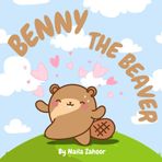 Benny The Beaver: A Fun and Adorable Rhyming Picture Book for Kids by Naila Zahoor – A Heartwarming Story of Adventure, Play, and Sweet Dreams!