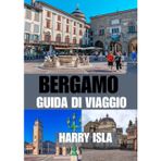 BERGAMO GUIDA DI VIAGGIO 2025-2026: Il periodo migliore per visitare, i posti migliori da esplorare e tutto ciò che devi sapere prima di partire