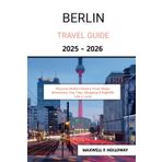 Berlin Travel Guide 2025 - 2026: Discover Berlin’s History, Food, Major Attractions, Day Trips, Shopping & Nightlife Like a Local