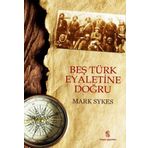 BEŞ TÜRK EYALETINE DOĞRU - MARK SYKES