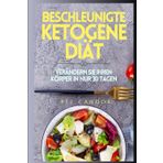 BESCHLEUNIGTE KETOGENE DIÄT, VERÄNDERN SIE IHREN KÖRPER IN NUR 30 TAGEN: Schnell und ohne großen Verzicht abnehmen! Finden Sie heraus, wie Sie Fett ... noch nie geschaf (ketogene ernährung, Band 3)