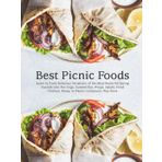 Best Picnic Foods: Learn to Cook Delicious Variations of the Ideal Foods for Eating Outside Like Hot Dogs, Sandwiches, Wraps, Salads, Fried Chicken, Pastas in Plastic Containers, Plus More