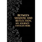 Between Shadow and Reflection, My Journey Unfolds Here: 20+ Blank Black Pages Journal for Metallic, Gold & White Gel Pens – Sketching, Calligraphy, ... Black Paper Notebook for Personal Reflection