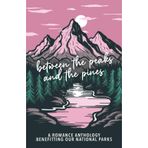 Between the Peaks and the Pines: A Romance Anthology Benefitting Our National Parks