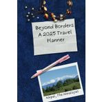 Beyond Borders: A 2025 Travel Planner and Organizer for Solo Trips, one long epic journey- 26 days, three 12-day getaways and five 4-day escapes Hardcover