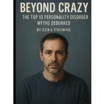 Beyond Crazy: The Top 10 Personality Disorder Myths Debunked (Beyond the Stigma: Mental Health Myths, Realities, and Recovery)
