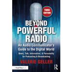 Beyond Powerful Radio: An Audio Communicator’s Guide to the Digital World - News, Talk, Information, & Personality for Podcasting & Broadcasting