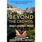 Beyond the Crowds Italy's Hidden Heart: A Gentle Guide to Discovering Authentic Italy Without the Tourist Crush