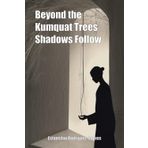 Beyond the Kumquat Trees Shadows Follow