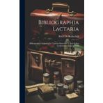 Bibliographia Lactaria; Bibliographie Générale Des Travaux Parus Sur Le Lait Et Sur L'allaitement Jusqu'en 1899