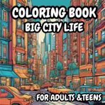 Big City Life A Fun and Relaxing Coloring Book for Mind Clarity: A Fun and Relaxing Coloring Book full of city life